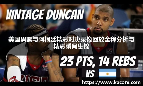 美国男篮与阿根廷精彩对决录像回放全程分析与精彩瞬间集锦